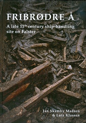 Fribrodre A. A Late 11th Century Ship-Handling Site on Falster (JUTLAND ARCH SOCIETY) [Hardcover] Klassen, Lutz and Madsen, Jan Skamby