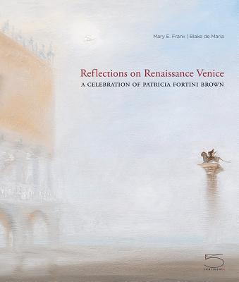 Reflections on Renaissance Venice: A Celebration of Patricia Fortini Brown