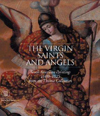 The Virgin, Saints And Angels: South American Paintings 1600-1825 from the Thoma Collection
