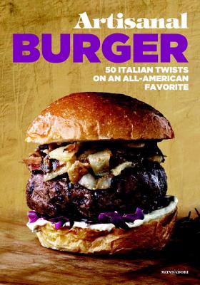 Artisanal Burger: 50 Italian Twists on an All-American Favorite