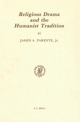 Religious Drama and the Humanist Tradition: Christian Theater in Germany and in the Netherlands 1500-1680 (Studies in the History of Christian Traditions, 39)