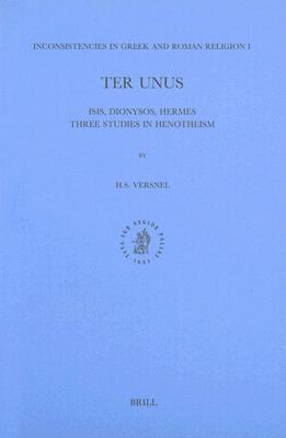INCONSISTENCIES IN GREEK AND ROMAN RELIGION I Ter Unus: Isis, Dionysus, Hermes - Three Studies in Henotheism
