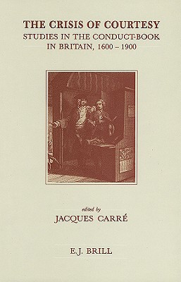 The Crisis of Courtesy: Studies in the Conduct-Book in Britain, 1600-1900