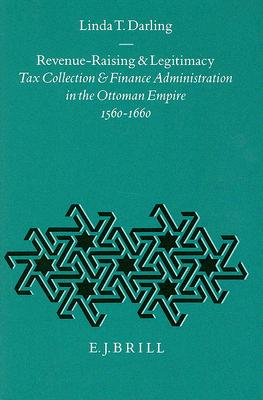 Revenue-Raising and Legitimacy: Tax Collection and Finance Administration in the Ottoman Empire, 1560-1660 (The Ottoman Empire and Its Heritage, V)