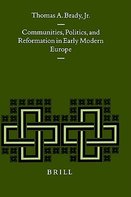 Communities, Politics, and Reformation in Early Modern Europe (Studies in Medieval and Reformation Traditions)