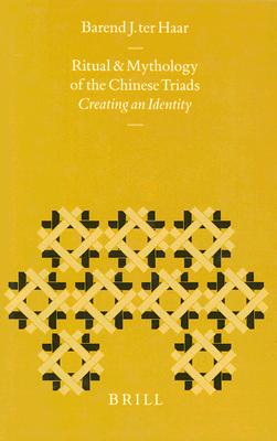 The Ritual and Mythology of the Chinese Triads: Creating an Identity (Sinica Leidensia)