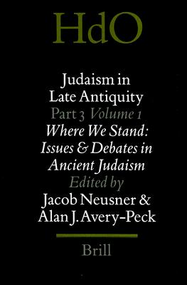 Judaism in Late Antiquity, Part 3, Vol. 1 / Where We Stand : Issues and Debates in Ancient Judaism (Handbook of Oriental Studies / Handbuch Der Orientalistik)