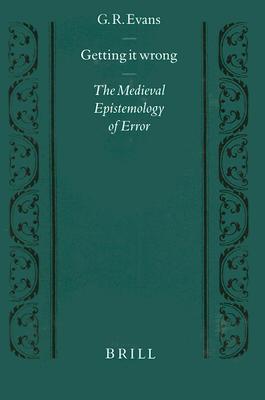 Getting it Wrong: The Medieval Epistemology of Error (Studien und Texte zur Geistesgeschichte des Mittelalters, 63)