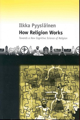 Image for How Religion Works: Towards a New Cognitive Science of Religion Pyysiäinen, Ilkka