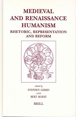 Medieval and Renaissance Humanism: Rhetoric, Representation, and Reform (Brill's Studies in Intellectual History)