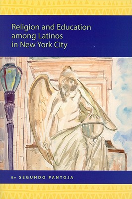 Religion and Education among Latinos in New York City (Religion in the Americas Series 3) Segundo Pantoja