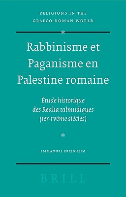 Rabbinisme et Paganisme en Palestine romaine: Etude historique des Realia talmudiques (Ier-IVeme siecles) (Religions in the Graeco-Roman World, 157) (French Edition) Friedheim, E
