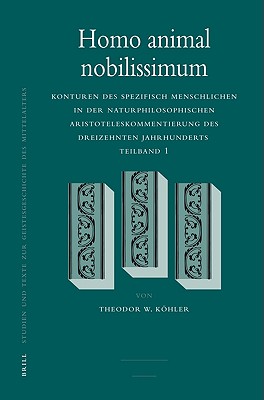 HOMO ANIMAL NOBILISSIMUM Konturen Des Spezifisch Menschlichen in Der Naturphilosophischen Aristoteleskommentierung Des Dreizehnten Jahrhunderts, Teilband 1