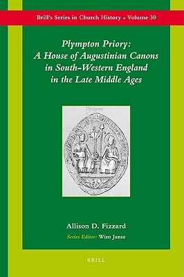 Plympton Priory A House of Augustinian Canons in South-Western England in the Late Middle Ages