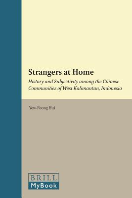 Strangers at Home: History and Subjectivity among the Chinese Communities of West Kalimantan, Indonesia