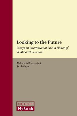 Looking to the Future: Essays on International Law in Honor of W. Michael Reisman