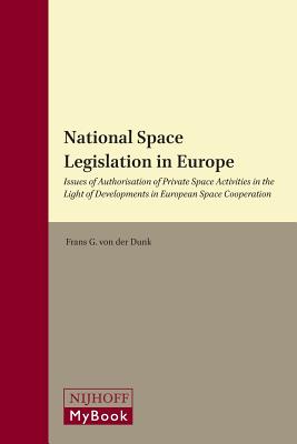National Space Legislation in Europe: Issues of Authorisation of Private Space Activities in the Light of Developments in European Space Cooperation (Studies in Space Law, 6)