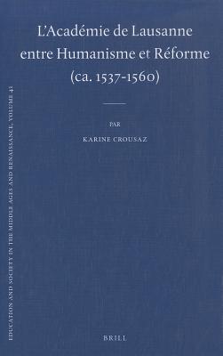 L'Acadmie de Lausanne entre Humanisme et Rforme (ca. 1537-1560) (Education and Society in the Middle Ages and Renaissance, 41) (French Edition)