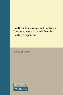 Conflicts, Confessions, and Contracts: Diocesan Justice in Late Fifteenth-Century Carpentras (Studies in Medieval and Reformation Traditions) [Hardcover] Hardman, Elizabeth