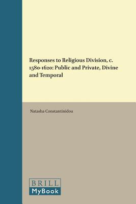 Responses to Religious Division, C. 1580-1620: Public and Private, Divine and Temporal (St Andrews Studies in Reformation History)
