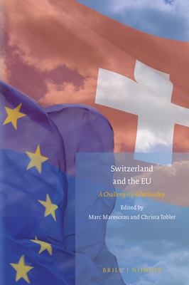Switzerland and the Eu: A Challenging Relationship (Studies in Eu External Relations, 20)