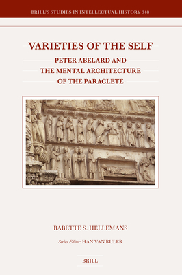Varieties of the Self: Peter Abelard and the Mental Architecture of the Paraclete (Brill's Studies in Intellectual History, 348)