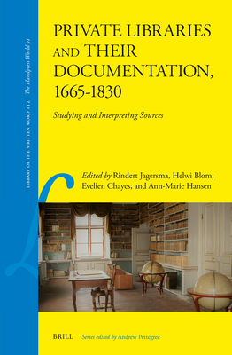 Private Libraries and Their Documentation, 1665-1830: Studying and Interpreting Sources (Library of the Written Word)