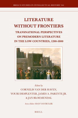 Literature Without Frontiers: Transnational Perspectives on Premodern Literature in the Low Countries, 1200-1800 (Brill's Studies in Intellectual History, 346)