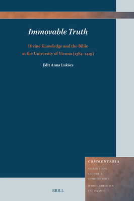 Immovable Truth: Divine Knowledge and the Bible at the University of Vienna 1384-1419 (Commentaria, 15)