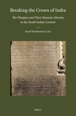 Breaking the Crown of Indra: The Pyas and Their Dynastic Identity in the South Indian Context (Brill's Indological Library)