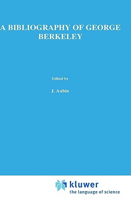 A Bibliography of George Berkeley: With Inventory of Berkeleys Manuscript Remains (International Archives of the History of Ideas Archives internationales d'histoire des ides)