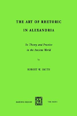 THE ART OF RHETORIC IN ALEXANDRIA Its Theory and Practice in the Ancient World