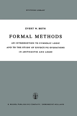 Formal Methods: An Introduction to Symbolic Logic and to the Study of Effective Operations in Arithmetic and Logic (Synthese Library, 4)