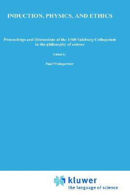 Induction, Physics and Ethics: Proceedings and Discussions of the 1968 Salzburg Colloquium in the Philosophy of Science (Synthese Library, 31)
