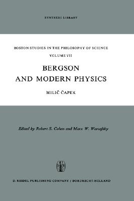 Bergson and Modern Physics: A Reinterpretation and Re-evaluation [Series: Boston Studies in the Philosophy and History of Science, Volume VII]