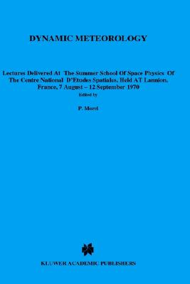 Dynamic Meteorology: Lectures Delivered at the Summer School of Space Physics of the Centre National D'Etudes Spatiales, Held at Lannion, France, 7 August-12 September 1970