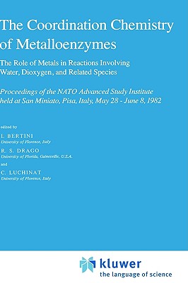 The Coordination Chemistry of Metalloenzymes: The Role of Metals in Reactions Involving Water, Dioxygen and Related Species (Nato Science Series C: (closed))