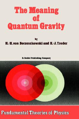 The Meaning of Quantum Gravity: 20 (Fundamental Theories of Physics, 20) [Hardcover] Borzeszkowski, Horst-Heino and Treder, H.J.