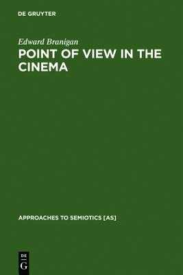Point of View in the Cinema: A Theory of Narration and Subjectivity in Classical Film (Approaches to Semiotics [AS], 66)