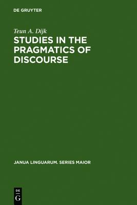 Studies in the Pragmatics of Discourse (Janua Linguarum. Series Maior) (Janua Linguarum. Series Maior, 101)