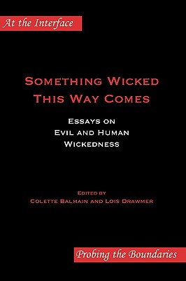 Something Wicked This Way Comes: Essays on Evil and Human Wickedness (At the Interface / Probing the Boundaries, 57)