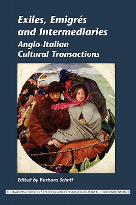 Exiles, Emigrs and Intermediaries: Anglo-italian Cultural Transactions (Internationale Forschungen Zur Allgemeinen Und Vergleichenden Literaturwissenschaft, 139)