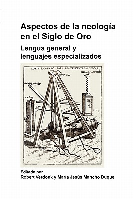Aspectos de la neologa en el Siglo de Oro: Lengua General Y Lenguajes Especializados (Foro Hispnico, 41) (Spanish Edition)