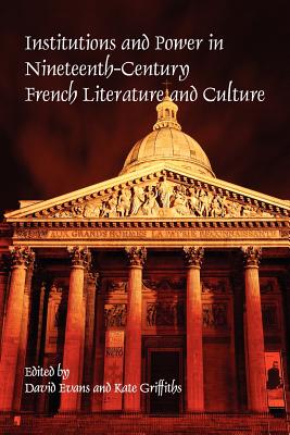 Institutions and Power in Nineteenth-century French Literature and Culture (Faux Titre, 363) (English and French Edition)