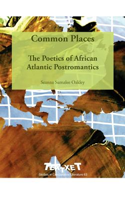 Common Places: The Poetics of African Atlantic Postromantics (63) (Textxet Studies in Comparative Literature)