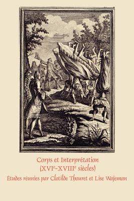 Corps et Interpretation: XVIe-XVIIIe Siecles (Faux Titre, 374)