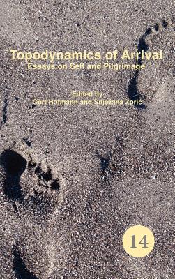 Topodynamics of Arrival: Essays on Self and Pilgrimage (Spatial Practices: an Interdisciplinary Series in Cultural History, Geography and Literature, 14)
