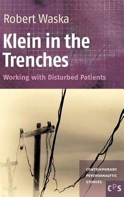 Klein in the Trenches: Working With Disturbed Patients (Contemporary Psychoanalytic Studies, 17)