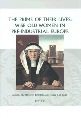 The Prime of their Lives: Wise Old Women in Pre-industrial Europe (Groningen Studies in Cultural Change) [Hardcover] Mulder-Bakker, AB and Nip, R.