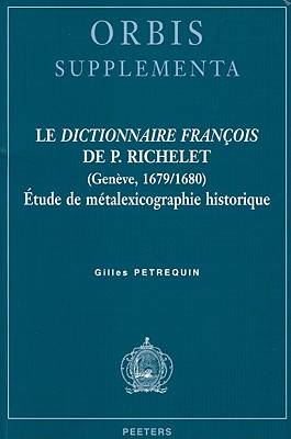 Le Dictionnaire francois de P. Richelet (Geneve, 1679/1680): Etude de metalexicographie historique (Orbis Supplementa) [Paperback] Petrequin, G.